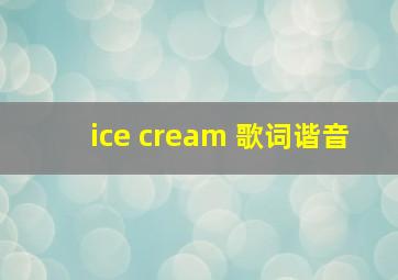 ice cream 歌词谐音