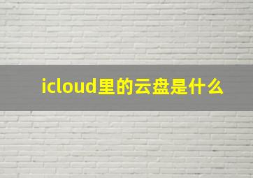 icloud里的云盘是什么