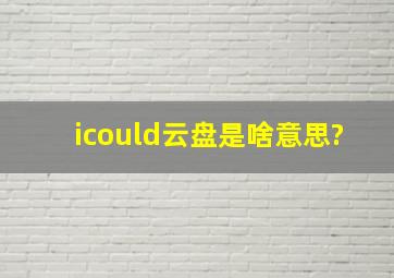 icould云盘是啥意思?