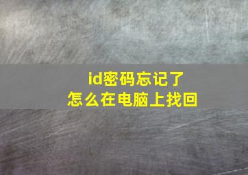 id密码忘记了怎么在电脑上找回