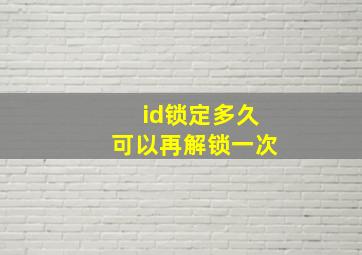 id锁定多久可以再解锁一次