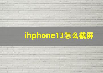 ihphone13怎么截屏