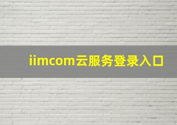 iimcom云服务登录入口