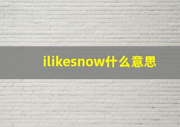 ilikesnow什么意思