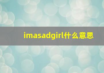 imasadgirl什么意思