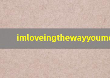 imloveingthewayyoumove翻译