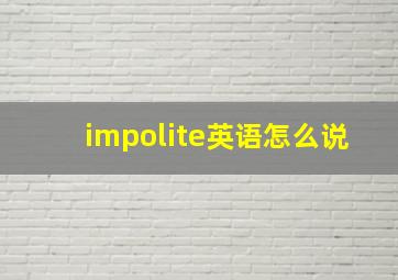 impolite英语怎么说