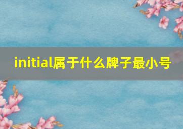 initial属于什么牌子最小号