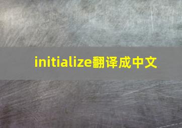 initialize翻译成中文