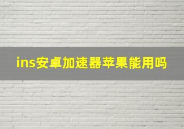 ins安卓加速器苹果能用吗