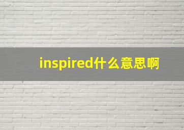 inspired什么意思啊