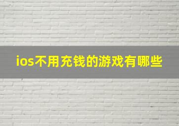 ios不用充钱的游戏有哪些