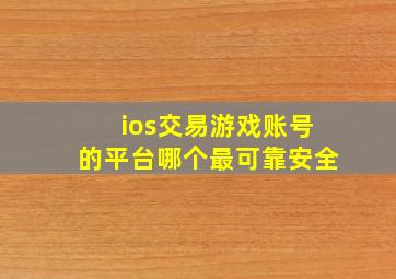 ios交易游戏账号的平台哪个最可靠安全