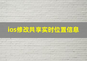 ios修改共享实时位置信息