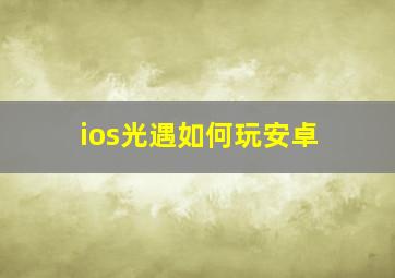 ios光遇如何玩安卓