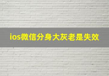 ios微信分身大灰老是失效