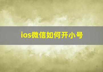 ios微信如何开小号