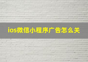 ios微信小程序广告怎么关