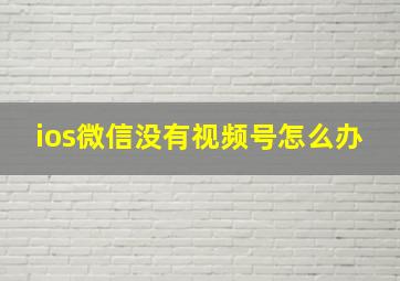 ios微信没有视频号怎么办