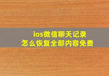 ios微信聊天记录怎么恢复全部内容免费