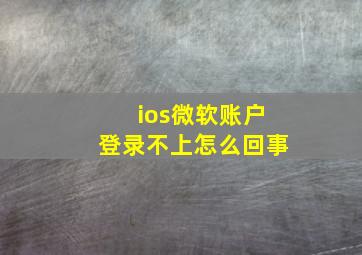 ios微软账户登录不上怎么回事