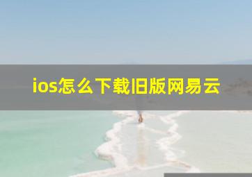 ios怎么下载旧版网易云