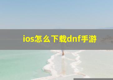 ios怎么下载dnf手游