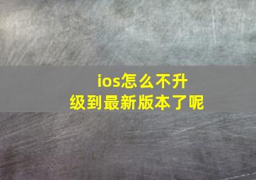 ios怎么不升级到最新版本了呢