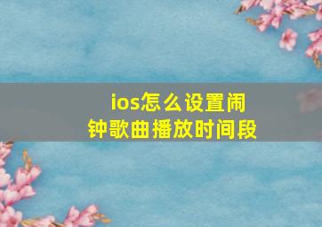 ios怎么设置闹钟歌曲播放时间段