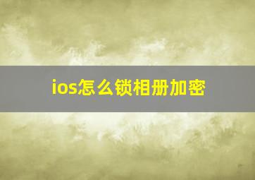 ios怎么锁相册加密