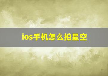 ios手机怎么拍星空