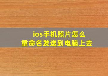 ios手机照片怎么重命名发送到电脑上去