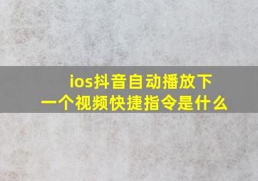 ios抖音自动播放下一个视频快捷指令是什么