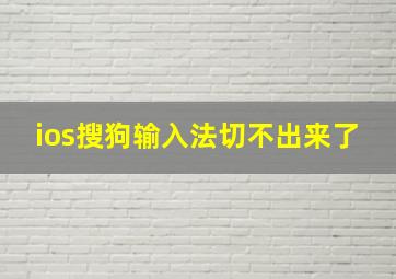 ios搜狗输入法切不出来了