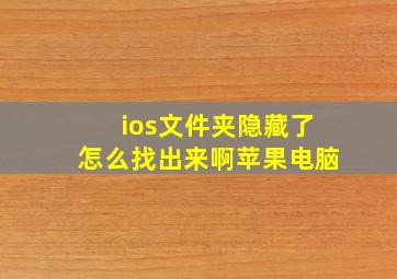 ios文件夹隐藏了怎么找出来啊苹果电脑