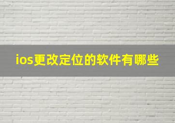 ios更改定位的软件有哪些