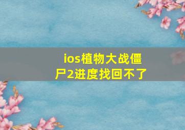 ios植物大战僵尸2进度找回不了