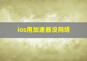 ios用加速器没网络