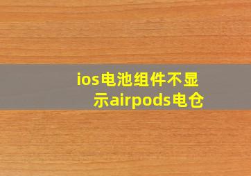 ios电池组件不显示airpods电仓