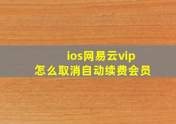 ios网易云vip怎么取消自动续费会员