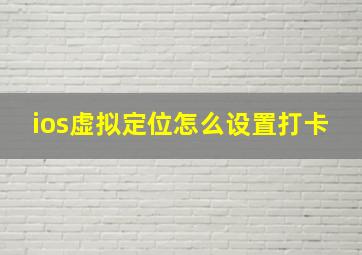 ios虚拟定位怎么设置打卡