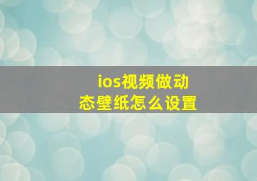 ios视频做动态壁纸怎么设置