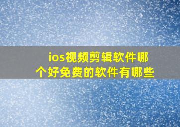 ios视频剪辑软件哪个好免费的软件有哪些