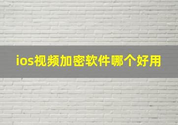 ios视频加密软件哪个好用