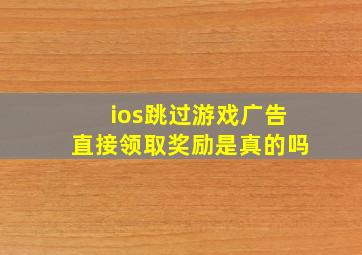 ios跳过游戏广告直接领取奖励是真的吗