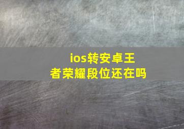 ios转安卓王者荣耀段位还在吗