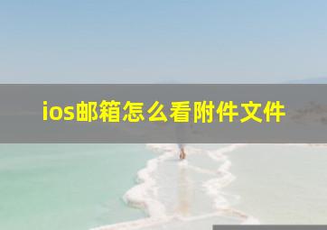 ios邮箱怎么看附件文件