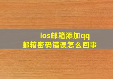 ios邮箱添加qq邮箱密码错误怎么回事