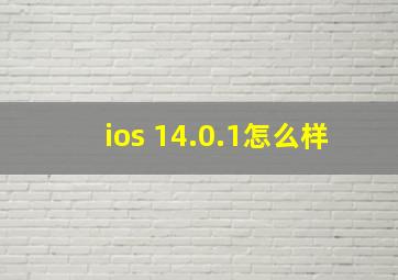 ios 14.0.1怎么样