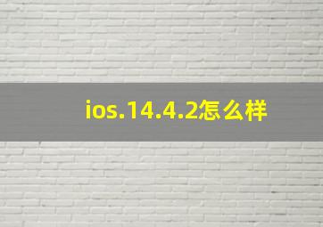 ios.14.4.2怎么样